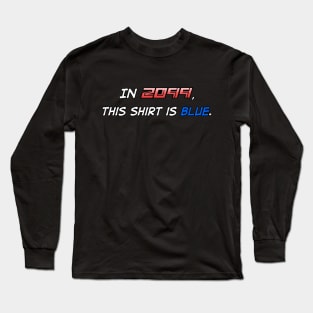 In 2099... This Shirt Is Blue!!! Long Sleeve T-Shirt